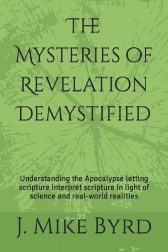 Stock image for The Mysteries of Revelation Demystified: Understanding the Apocalypse letting scripture interpret scripture in light of science and real-world realities for sale by ThriftBooks-Atlanta