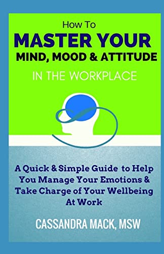 Beispielbild fr Master Your Mind, Mood Attitude In The Workplace: A Quick Simple Guide To Manage Your Emotions Take Charge of Your Wellbeing At Work zum Verkauf von GoodwillNI