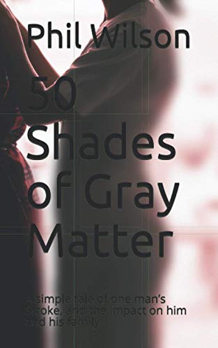 Stock image for 50 Shades of Gray Matter: A simple tale of one man  s Stroke, and the impact on him and his family for sale by WorldofBooks