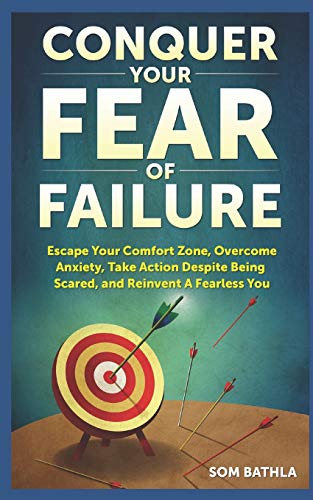 Beispielbild fr Conquer Your Fear of Failure: Escape Your Comfort Zone, Overcome Anxiety, Take Action Despite Being Scared, and Reinvent A Fearless You (Relaunch Your Life Series) zum Verkauf von Wonder Book