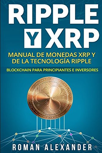 Stock image for Ripple y XRP: Manual de monedas XRP y de la tecnologa Ripple: Blockchain para principiantes e inversores (Bitcoin alternativas y cripto monedas) for sale by Revaluation Books