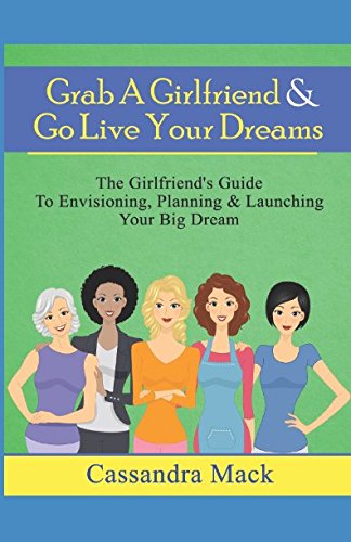 Beispielbild fr Grab A Girlfriend & Go Live Your Dreams: The Girlfriend's Guide To Envisioning, Planning and Launching Your Dream zum Verkauf von ThriftBooks-Dallas
