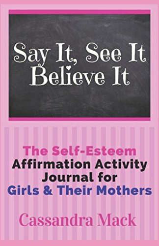 Beispielbild fr Say It See It Believe It: The Self-Esteem Affirmation Activity Journal For Girls To Read & Do With Their Mothers zum Verkauf von SecondSale