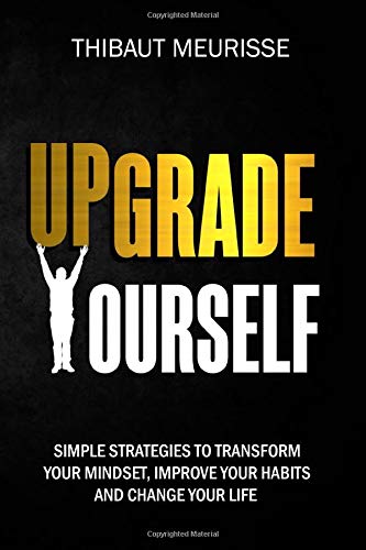Imagen de archivo de Upgrade Yourself: Simple Strategies to Transform Your Mindset, Improve Your Habits and Change Your Life a la venta por Front Cover Books