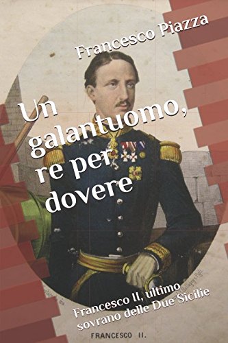 Beispielbild fr Un galantuomo, re per dovere: Francesco II, ultimo sovrano delle Due Sicilie zum Verkauf von Revaluation Books