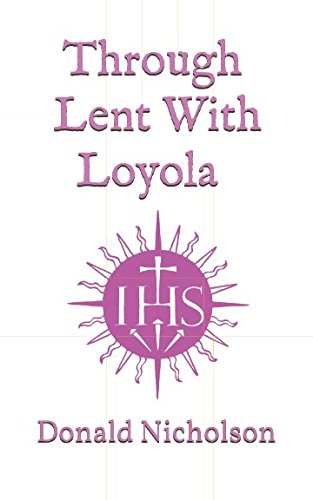

Through Lent With Loyola: A distillation of The Spiritual Exercises of Ignatius Loyola (Christian Classics)