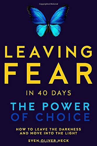 Beispielbild fr Leaving Fear in 40 Days - The Power of Choice: How to leave the Darkness and move into the Light zum Verkauf von medimops