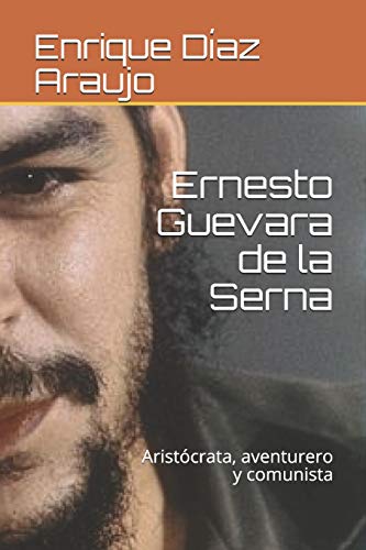 Imagen de archivo de Ernesto Guevara de la Serna: Aristcrata, aventurero y comunista (Spanish Edition) a la venta por Lucky's Textbooks