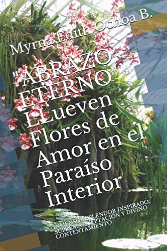 Stock image for Abrazo Eterno" Llueven Flores de Amor en el Paraso Interior: Inmenso Esplendor Inspirado; SUPREMA ACEPTACIN Y DIVINO CONTENTAMIENTO for sale by Revaluation Books
