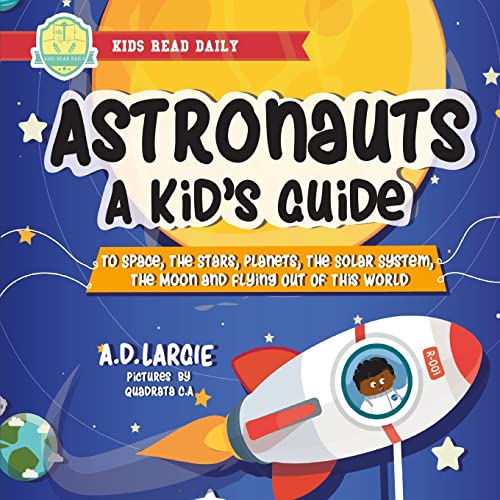 Beispielbild fr Astronauts: A Kids Guide: To Space, The Stars, Planets, The Solar System, The Moon and Flying Out Of This World (Stem Books For Kids) zum Verkauf von Goodwill of Colorado