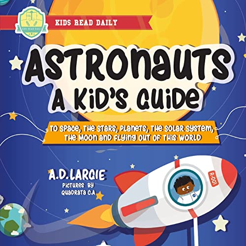 Stock image for Astronauts: A Kids Guide: To Space, The Stars, Planets, The Solar System, The Moon and Flying Out Of This World (Stem Books For Kids) for sale by Goodwill of Colorado