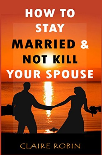 Stock image for How to Stay Married & Not Kill Your Spouse: Powerful Ways to Deal with Difficult Spouse, Cultivate Happiness in an Unhappy Marriage, & Boost Intimacy for sale by Revaluation Books