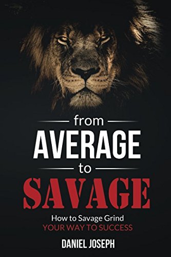 Imagen de archivo de From Average to Savage: How to Savage Grind Your Way to Success a la venta por Ergodebooks