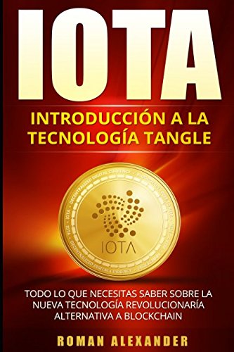 Stock image for IOTA: Introduccin a la Tecnologa de Tangle: Todo lo que necesitas saber sobre la nueva tecnologa revolucionara alternativa a Blockchain (Criptomonedas) for sale by Revaluation Books