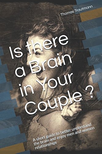 Beispielbild fr Is there a Brain in Your Couple ?: A short guide to better understand the brain and enjoy men and women relationships zum Verkauf von ThriftBooks-Atlanta