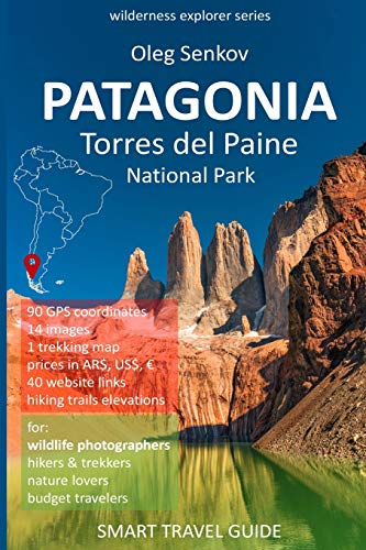 Stock image for PATAGONIA, Torres del Paine National Park: Smart Travel Guide for Nature Lovers, Hikers, Trekkers, Photographers (Wilderness Explorer) for sale by KuleliBooks
