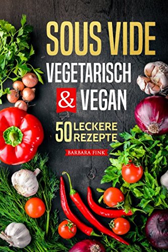 Stock image for Sous Vide vegetarisch und vegan: Sous Vide Kochbuch - 50 leckere Rezepte (Vorspeisen, Hauptspeisen, Nachspeisen) for sale by Revaluation Books