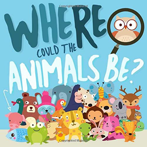 

Where Could The Animals Be: A Fun Search and Find Book for 2-4 Year Olds