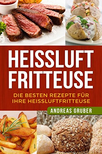 Hei luftfritteuse: Fettarm Kochen Mit Der Hei luftfritteuse - Rezepte Und Tipps (Paperback) - Andreas Gruber