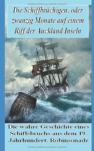 Stock image for Die Schiffbrchigen! Die wahre Geschichte eines Schiffbruchs aus dem 19. Jahrhundert.: Zwanzig Monate auf einem Riff der kargen Aucklandinseln (Neuseeland)! Eine echte Robinsonade for sale by medimops