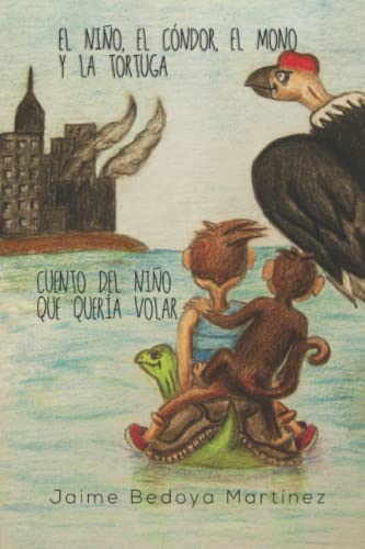 Imagen de archivo de El Nio, el cndor, el mono y la tortuga: Cuento del nio que quera volar (Spanish Edition) a la venta por Lucky's Textbooks