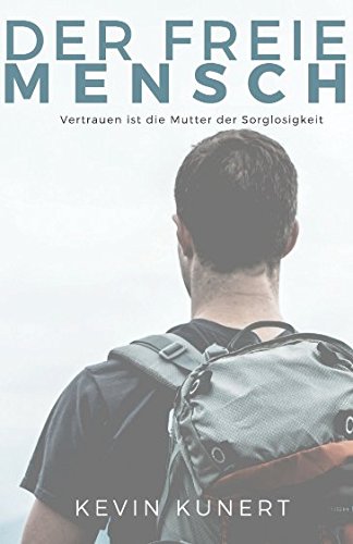 Beispielbild fr Der freie Mensch - Vertrauen ist die Mutter der Sorglosigkeit: Setze Deine ungeahnten Krfte frei und breche auf in ein neues Leben zum Verkauf von medimops