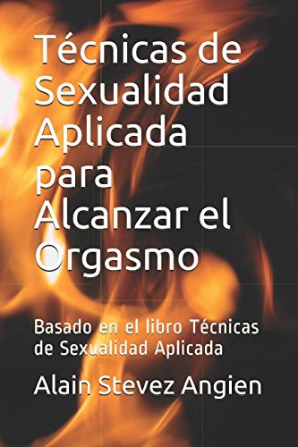 Imagen de archivo de Tcnicas de Sexualidad Aplicada para Alcanzar el Orgasmo: Basado en el libro Tcnicas de Sexualidad Aplicada (Cuadernos de Tcnicas de Sexualidad Aplicada) a la venta por Revaluation Books