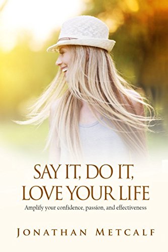 Stock image for Say it, Do It, Love Your Life: Amplify Your Confidence, Passion and Effectiveness for sale by Revaluation Books