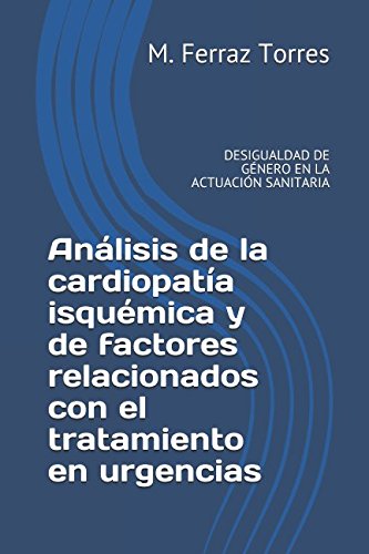 Stock image for Anlisis de la cardiopata isqumica y de factores relacionados con el tratamiento en urgencias: DESIGUALDAD DE GNERO EN LA ACTUACIN SANITARIA (sanidad) for sale by Revaluation Books