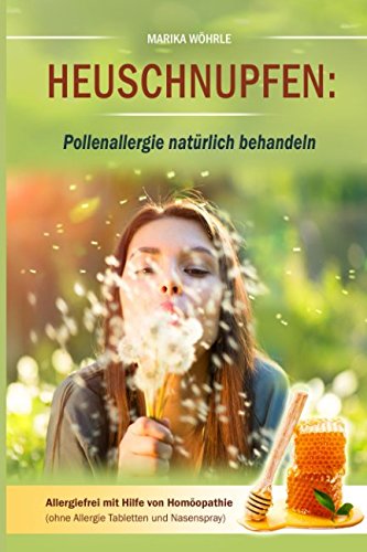 Beispielbild fr Heuschnupfen: Pollenallergie natrlich behandeln: Allergiefrei mit Hilfe von Homopathie (ohne Allergie Tabletten und Nasenspray) zum Verkauf von medimops