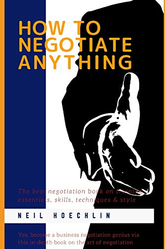 Stock image for How to Negotiate Anything: The best negotiation book on training essentials, skills, techniques & style: Yes, become a business negotiation genius via this in-depth book on the art of negotiation for sale by Save With Sam