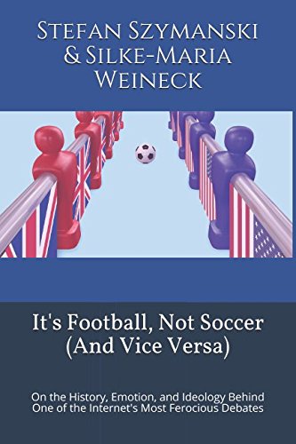 9781980673446: It's Football, Not Soccer (And Vice Versa): On the History, Emotion, and Ideology Behind One of the Internet's Most Ferocious Debates