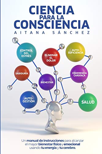 Imagen de archivo de Ciencia para la Consciencia: Manual para revertir el dolor, la enfermedad y el sufrimiento usando tu Consciencia y tu cerebro a la venta por medimops