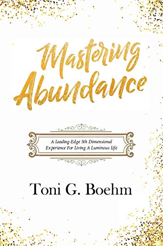 Imagen de archivo de Mastering Abundance: A Leading-Edge 5th Dimensional Experience For Living A Luminous Life a la venta por Half Price Books Inc.