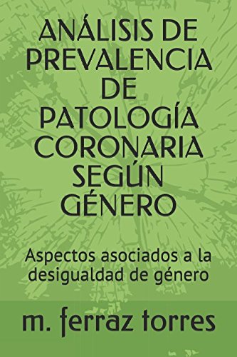 Stock image for ANLISIS DE PREVALENCIA DE PATOLOGA CORONARIA SEGN GNERO: Aspectos asociados a la desigualdad de gnero (sanidad) for sale by Revaluation Books