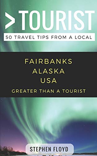 

Greater Than a Tourist- Fairbanks Alaska USA: 50 Travel Tips from a Local (Greater Than a Tourist Alaska)