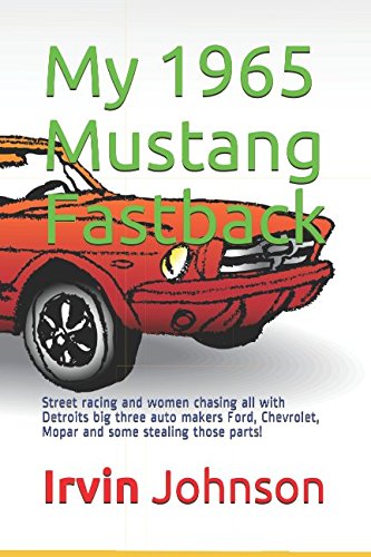 Stock image for My 1965 Mustang Fastback: Street racing and women chasing all with Detroits big three auto makers Ford, Chevrolet, Mopar and some stealing those parts! for sale by ThriftBooks-Dallas