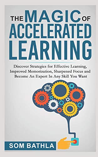 Beispielbild fr The Magic of Accelerated Learning: Discover Strategies for Effective Learning, Improved Memorization, Sharpened Focus and Become An Expert In Any Skill You Want: 4 (Personal Productivity) zum Verkauf von Brit Books