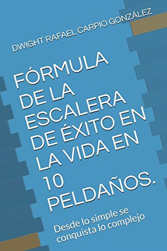 Beispielbild fr FRMULA DE LA ESCALERA DE XITO EN LA VIDA EN 10 PELDAOS.: Desde lo simple se conquista lo complejo (COLECCIN LA VIDA EN TUS MANOS) zum Verkauf von Revaluation Books