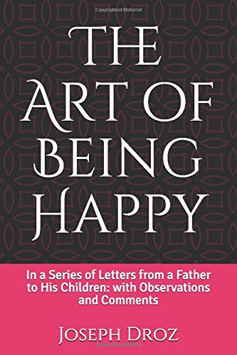 Stock image for The Art of Being Happy: In a Series of Letters from a Father to His Children: with Observations and Comments for sale by Revaluation Books