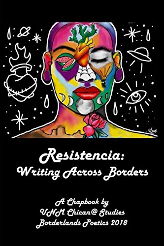 Stock image for Resistencia: Writing Across Borders: A Chapbook by UNM Chican@ Studies Borderlands Poetics 2018 (Borderland Poetics) for sale by Revaluation Books