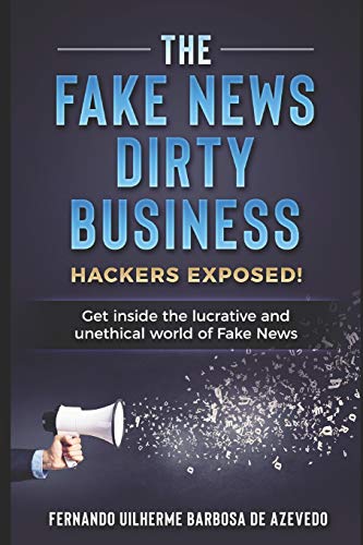 Imagen de archivo de The Fake News Dirty Business: Hackers exposed! Get inside the lucrative and unethical world of Fake News a la venta por THE SAINT BOOKSTORE