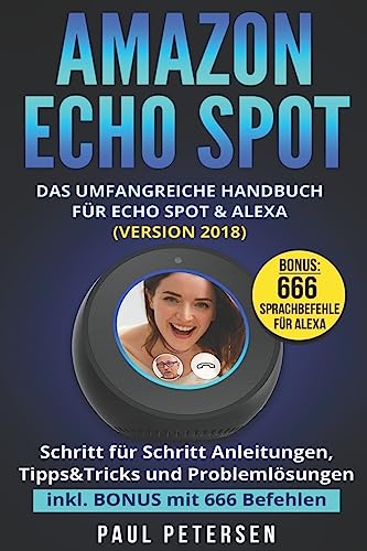 Beispielbild fr Amazon Echo Spot: Das umfangreiche Handbuch fr Echo Spot & Alexa (Version 2018) - Schritt fr Schritt Anleitungen, Tipps&Tricks und Problemlsungen inkl. BONUS mit 666 Befehlen zum Verkauf von medimops