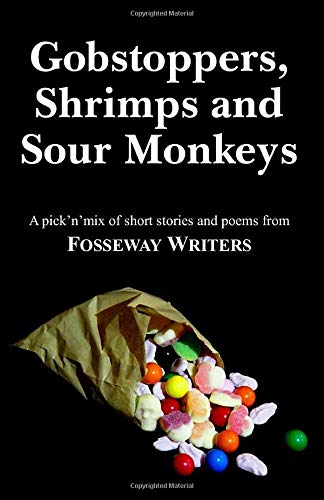 Stock image for Gobstoppers, Shrimps and Sour Monkeys: Fosseway Writers Anthology 2018 for sale by AwesomeBooks