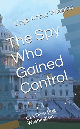 Stock image for The Spy Who Gained Control: CIA Directing Washington for sale by Revaluation Books
