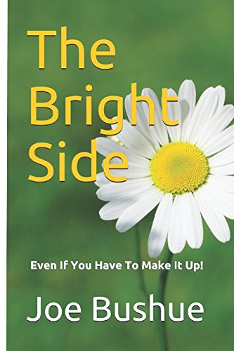 Stock image for The Bright Side: (Even If You Have To Make It Up!) for sale by Revaluation Books