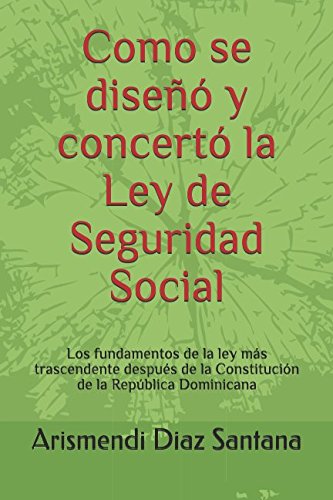 Imagen de archivo de Como se dise y concert la Ley de Seguridad Social: Los fundamentos de la ley ms trascendente despus de la Constitucin de la Repblica Dominicana a la venta por Revaluation Books