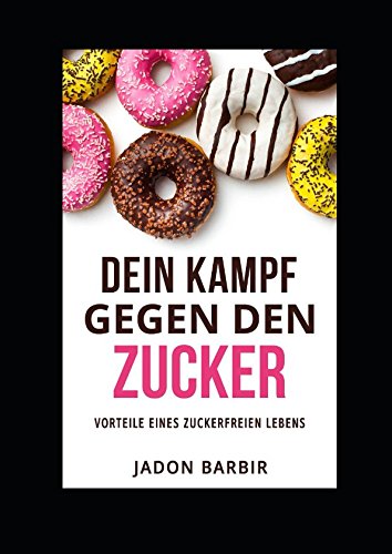 Stock image for Zucker: Dein Kampf gegen den Zucker: Vorteile eines zuckerfreien Lebens: (Ein Kennenlernen mit deinem taeglichen Begleiter, dem Zucker) for sale by Revaluation Books