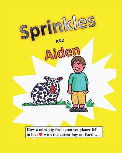 Stock image for Sprinkles and Aiden: The story of how a mini-pig from another planet fell in love with the cutest boy in the world. for sale by Revaluation Books