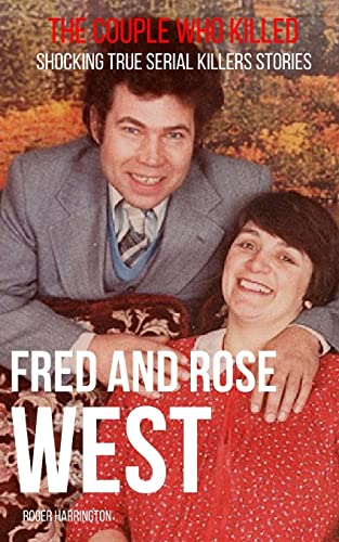 

Fred & Rose West: the Couple Who Killed: Shocking True Serial Killers Stories